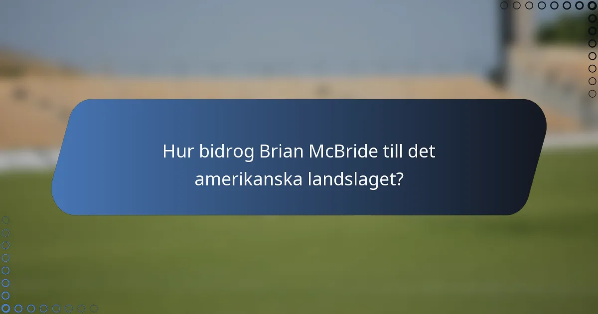 Hur bidrog Brian McBride till det amerikanska landslaget?