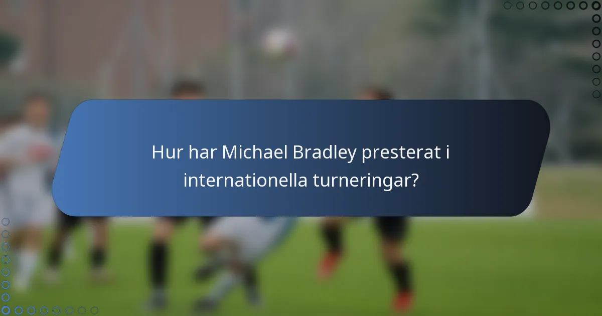 Hur har Michael Bradley presterat i internationella turneringar?