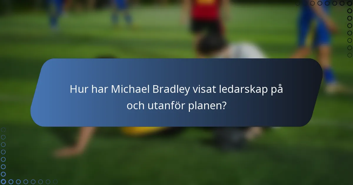 Hur har Michael Bradley visat ledarskap på och utanför planen?