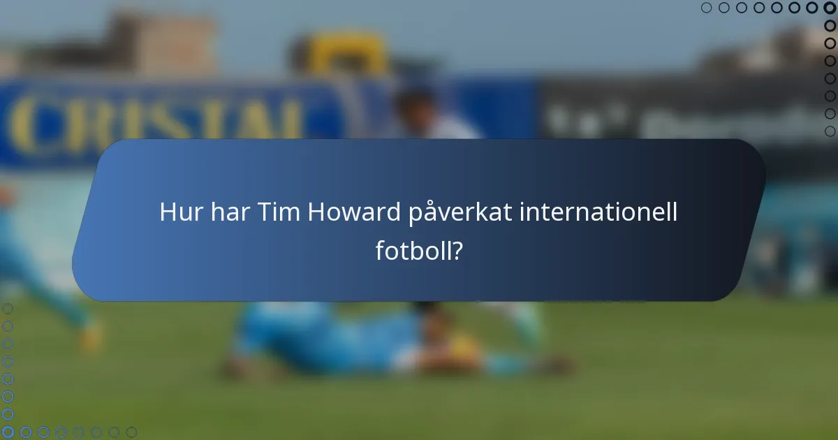 Hur har Tim Howard påverkat internationell fotboll?