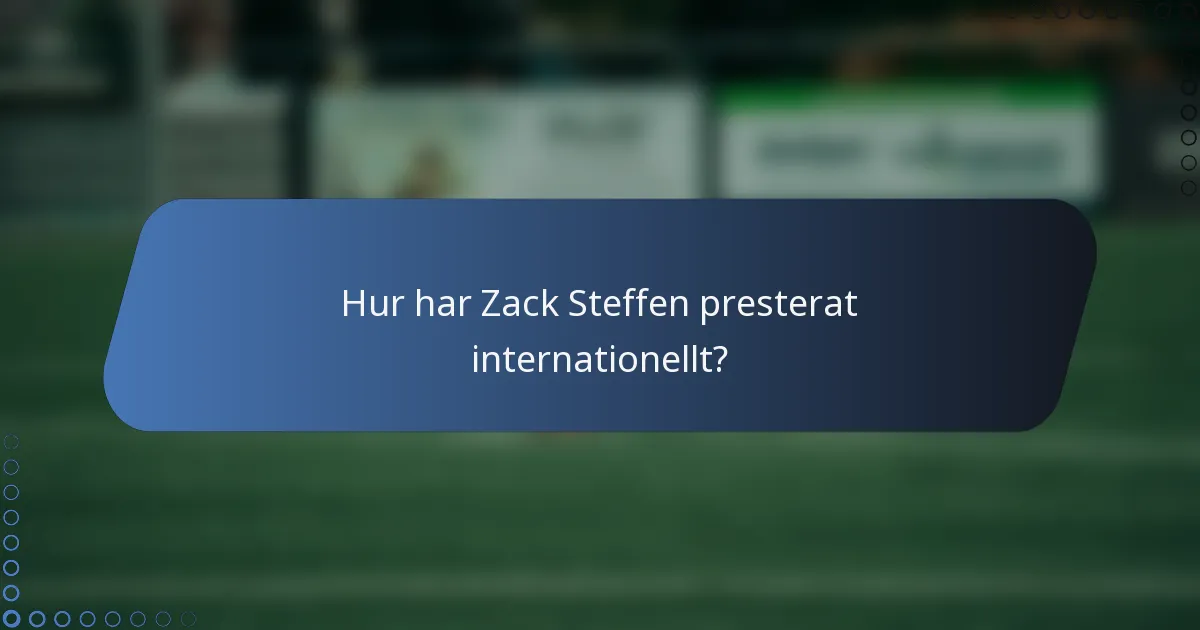 Hur har Zack Steffen presterat internationellt?