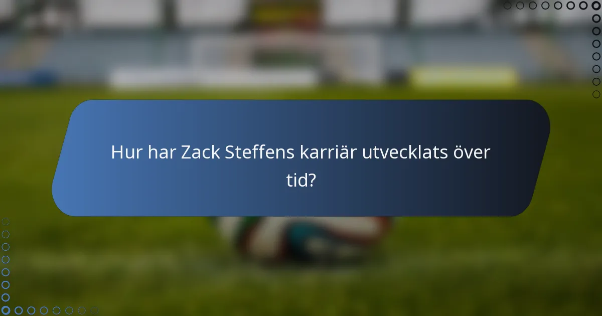 Hur har Zack Steffens karriär utvecklats över tid?
