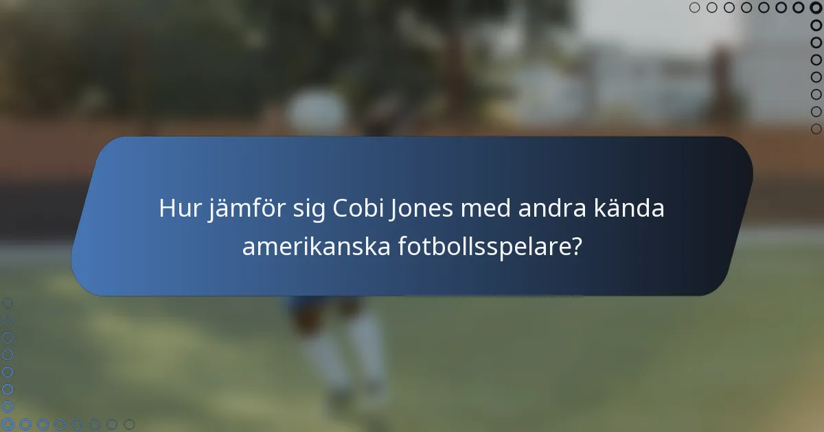 Hur jämför sig Cobi Jones med andra kända amerikanska fotbollsspelare?