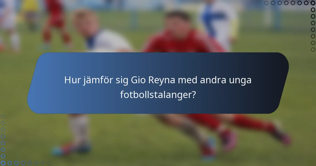 Hur jämför sig Gio Reyna med andra unga fotbollstalanger?