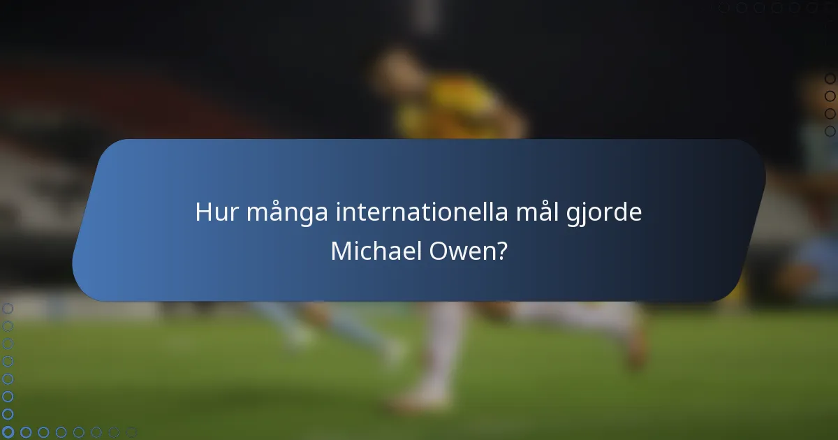 Hur många internationella mål gjorde Michael Owen?