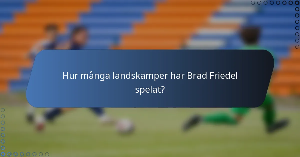 Hur många landskamper har Brad Friedel spelat?