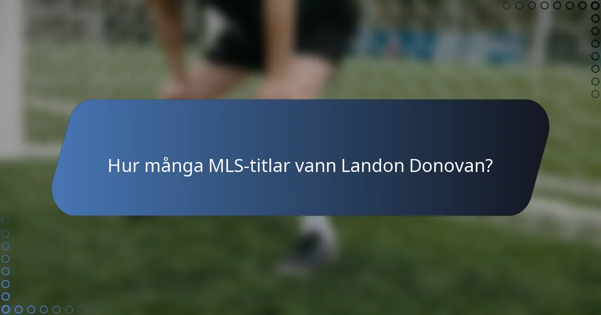 Hur många MLS-titlar vann Landon Donovan?