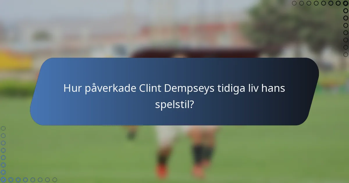 Hur påverkade Clint Dempseys tidiga liv hans spelstil?