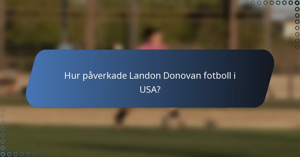 Hur påverkade Landon Donovan fotboll i USA?