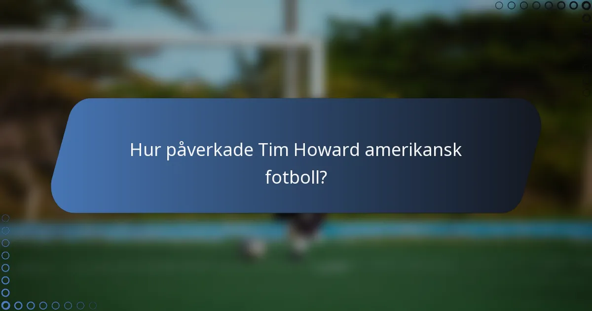 Hur påverkade Tim Howard amerikansk fotboll?