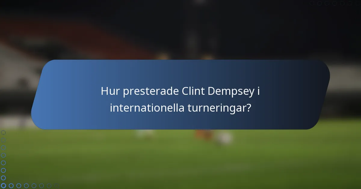 Hur presterade Clint Dempsey i internationella turneringar?