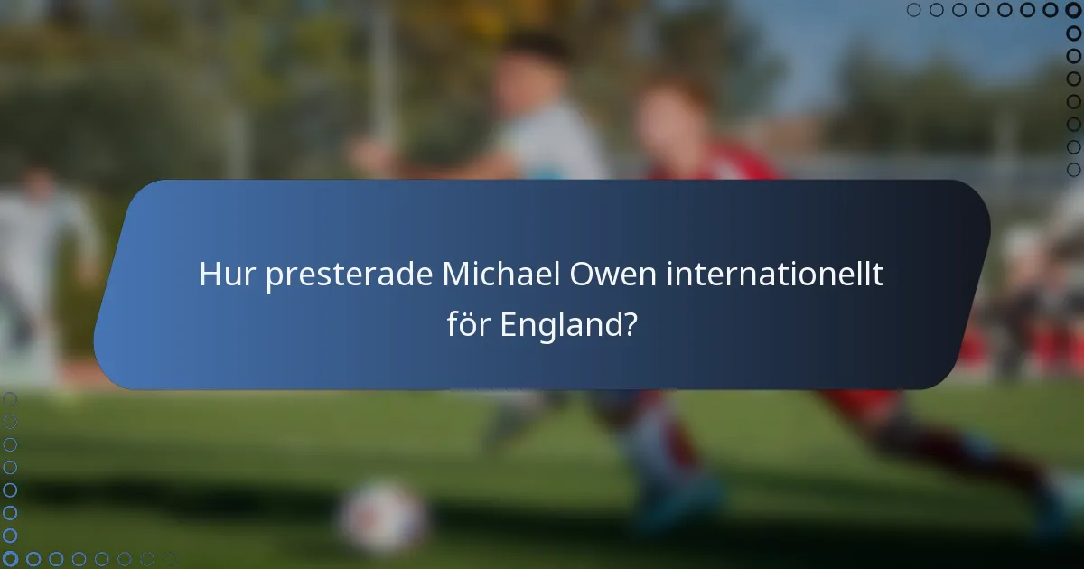 Hur presterade Michael Owen internationellt för England?