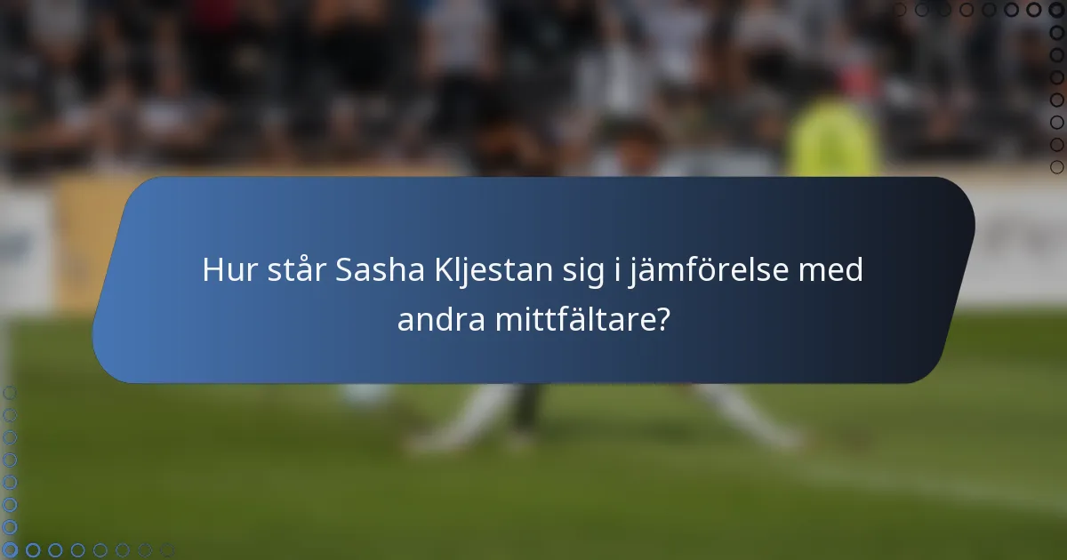 Hur står Sasha Kljestan sig i jämförelse med andra mittfältare?