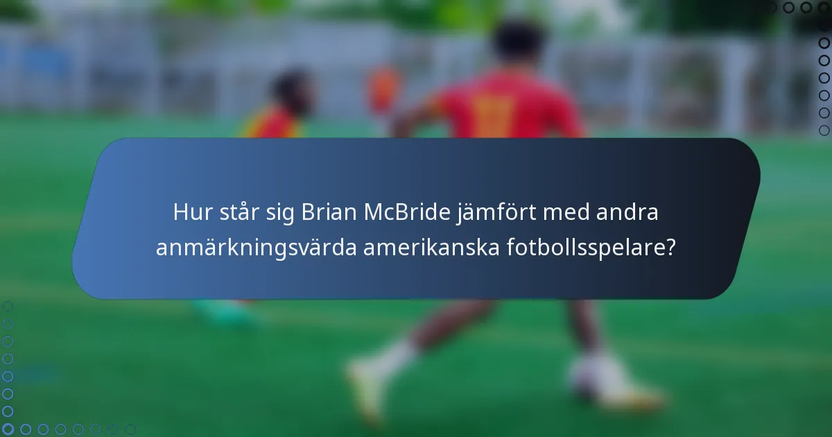 Hur står sig Brian McBride jämfört med andra anmärkningsvärda amerikanska fotbollsspelare?