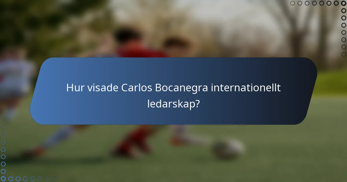 Hur visade Carlos Bocanegra internationellt ledarskap?
