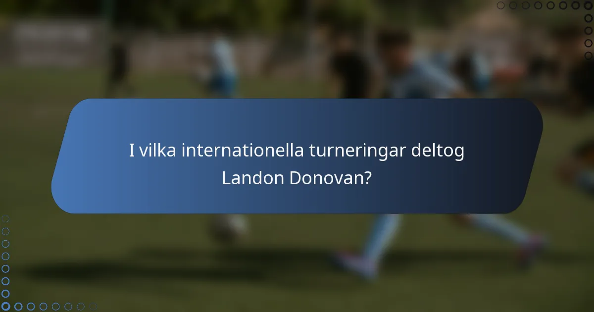 I vilka internationella turneringar deltog Landon Donovan?
