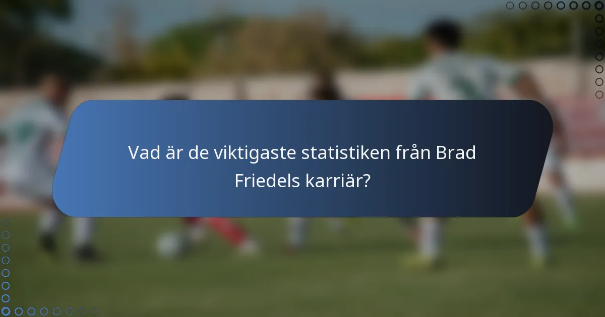 Vad är de viktigaste statistiken från Brad Friedels karriär?
