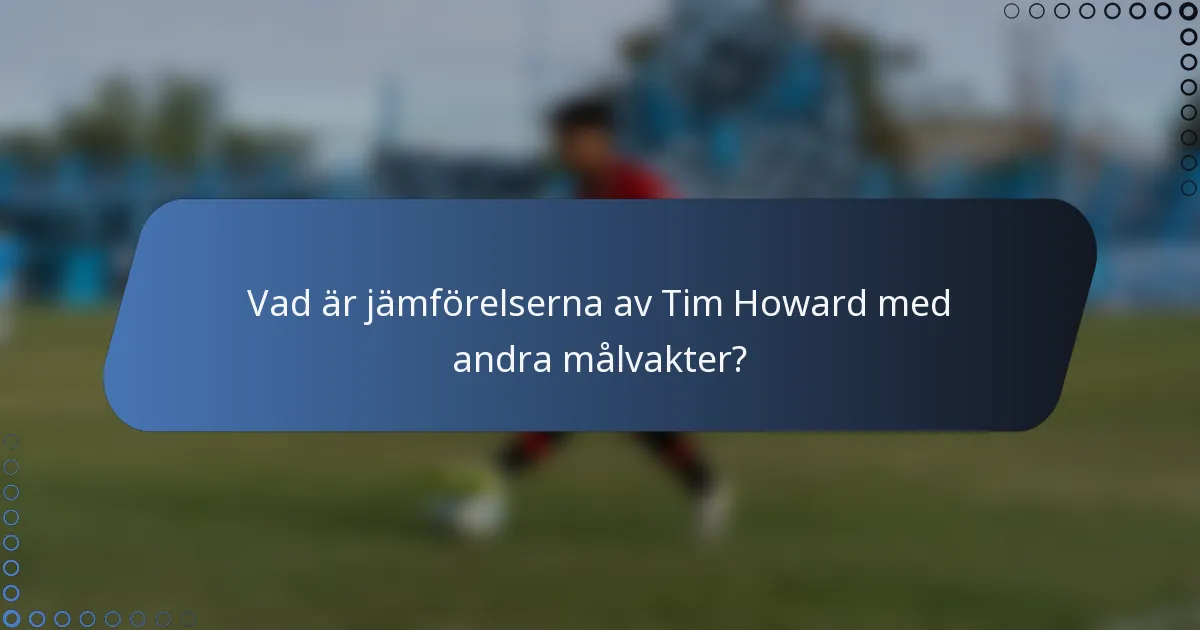 Vad är jämförelserna av Tim Howard med andra målvakter?