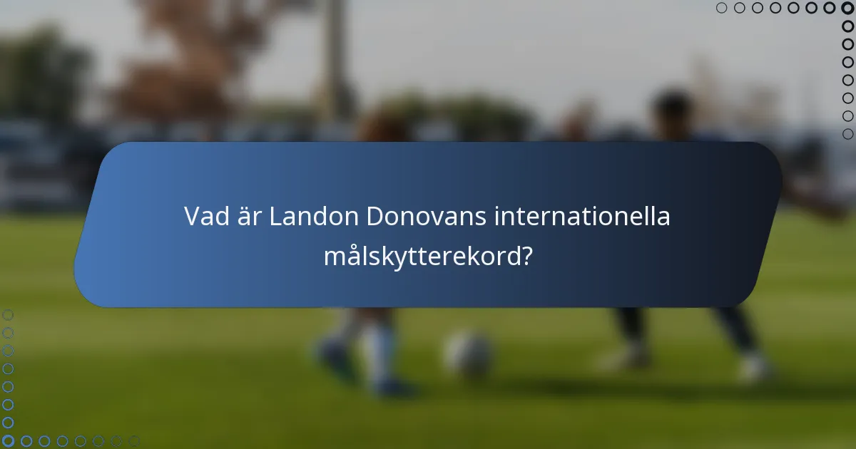 Vad är Landon Donovans internationella målskytterekord?