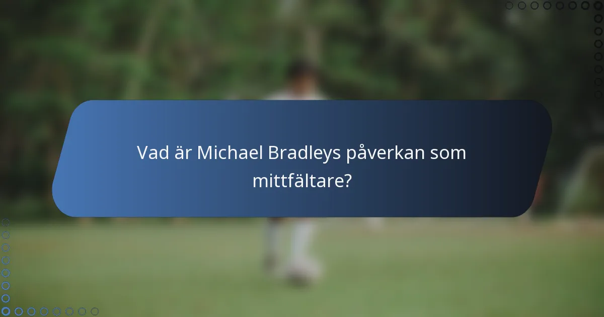 Vad är Michael Bradleys påverkan som mittfältare?
