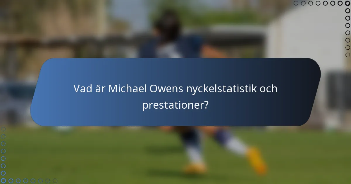 Vad är Michael Owens nyckelstatistik och prestationer?