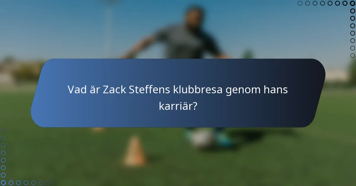 Vad är Zack Steffens klubbresa genom hans karriär?
