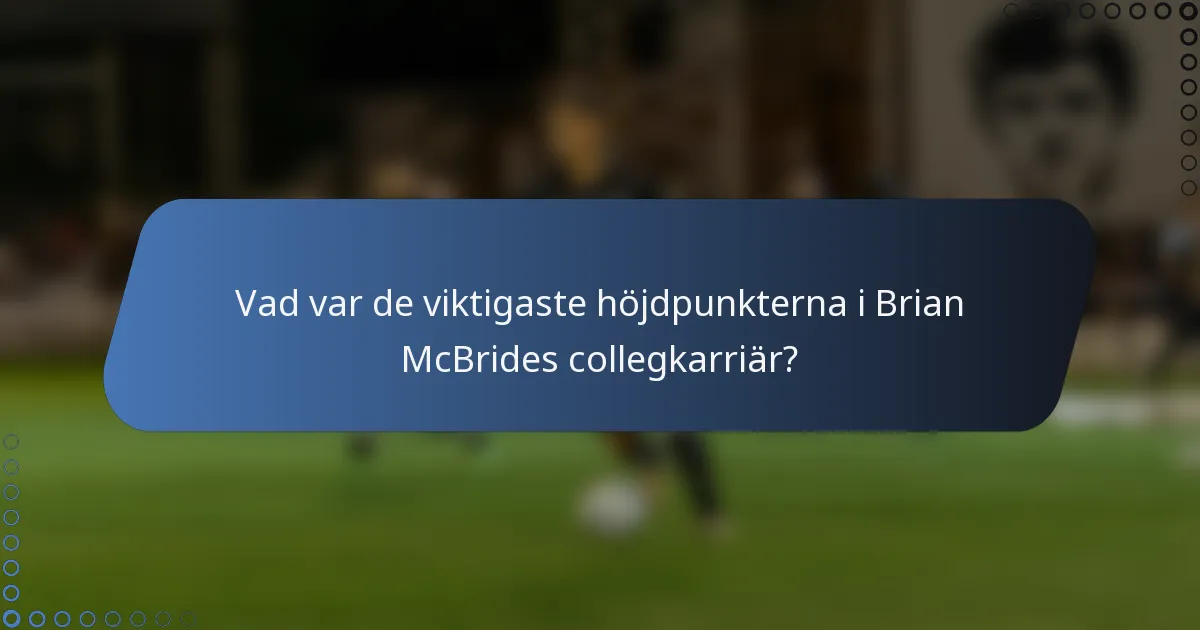 Vad var de viktigaste höjdpunkterna i Brian McBrides collegkarriär?