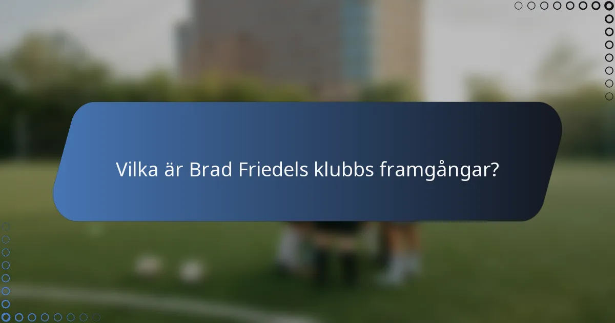 Vilka är Brad Friedels klubbs framgångar?