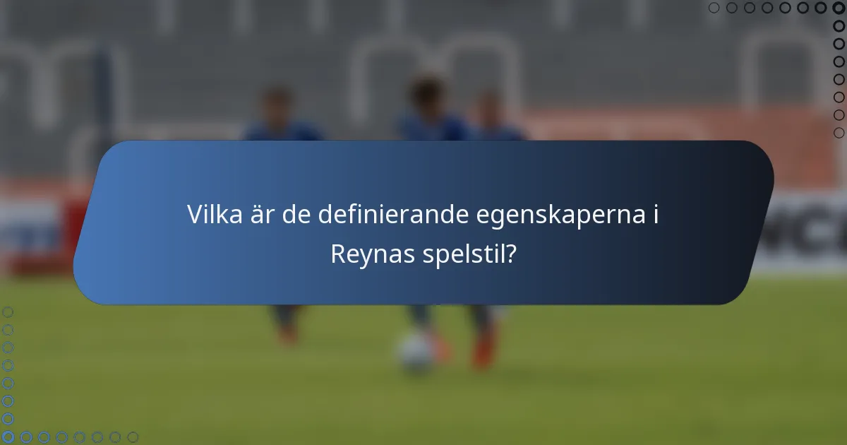 Vilka är de definierande egenskaperna i Reynas spelstil?