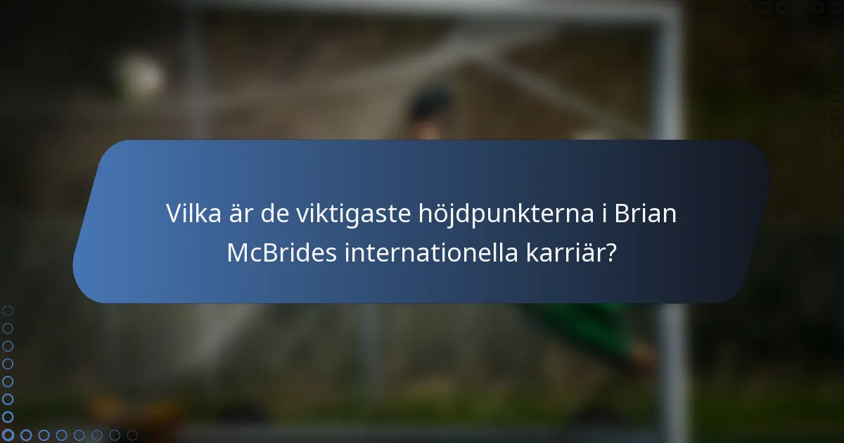 Vilka är de viktigaste höjdpunkterna i Brian McBrides internationella karriär?