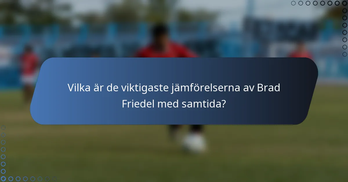 Vilka är de viktigaste jämförelserna av Brad Friedel med samtida?