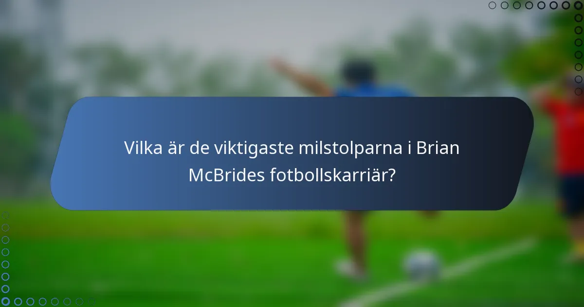 Vilka är de viktigaste milstolparna i Brian McBrides fotbollskarriär?