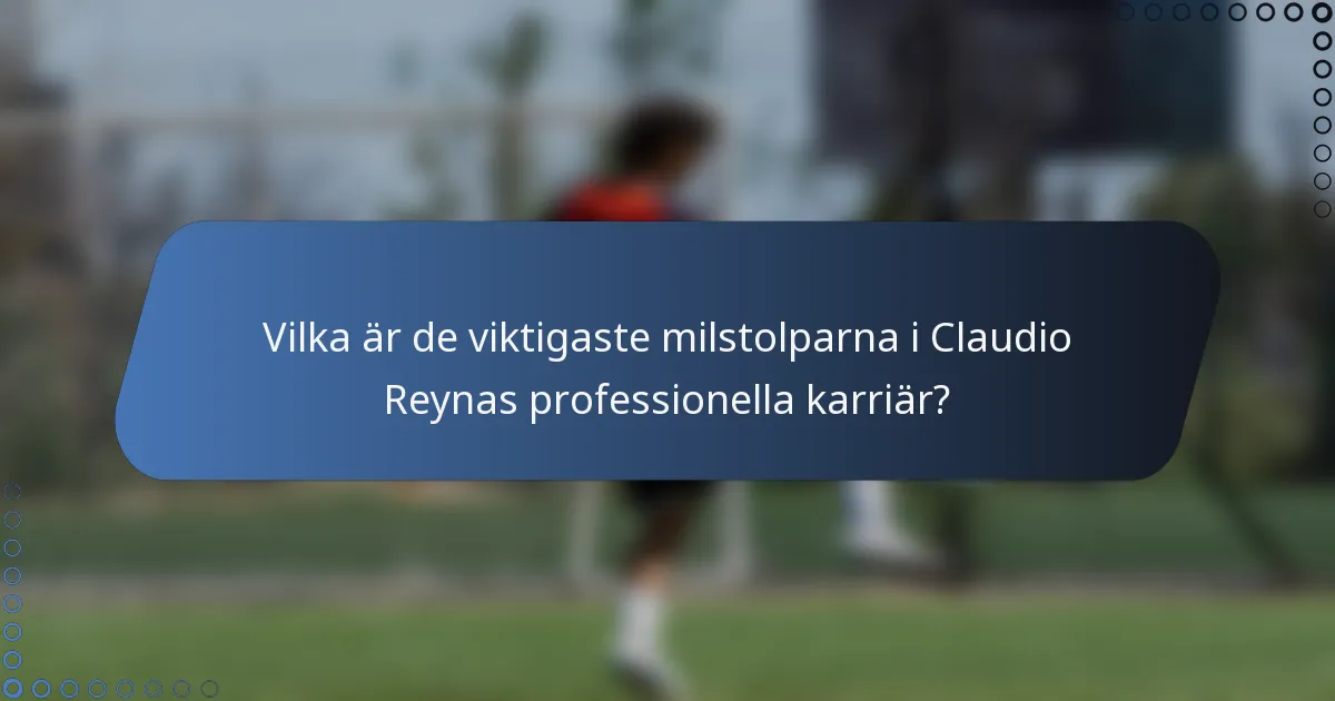Vilka är de viktigaste milstolparna i Claudio Reynas professionella karriär?