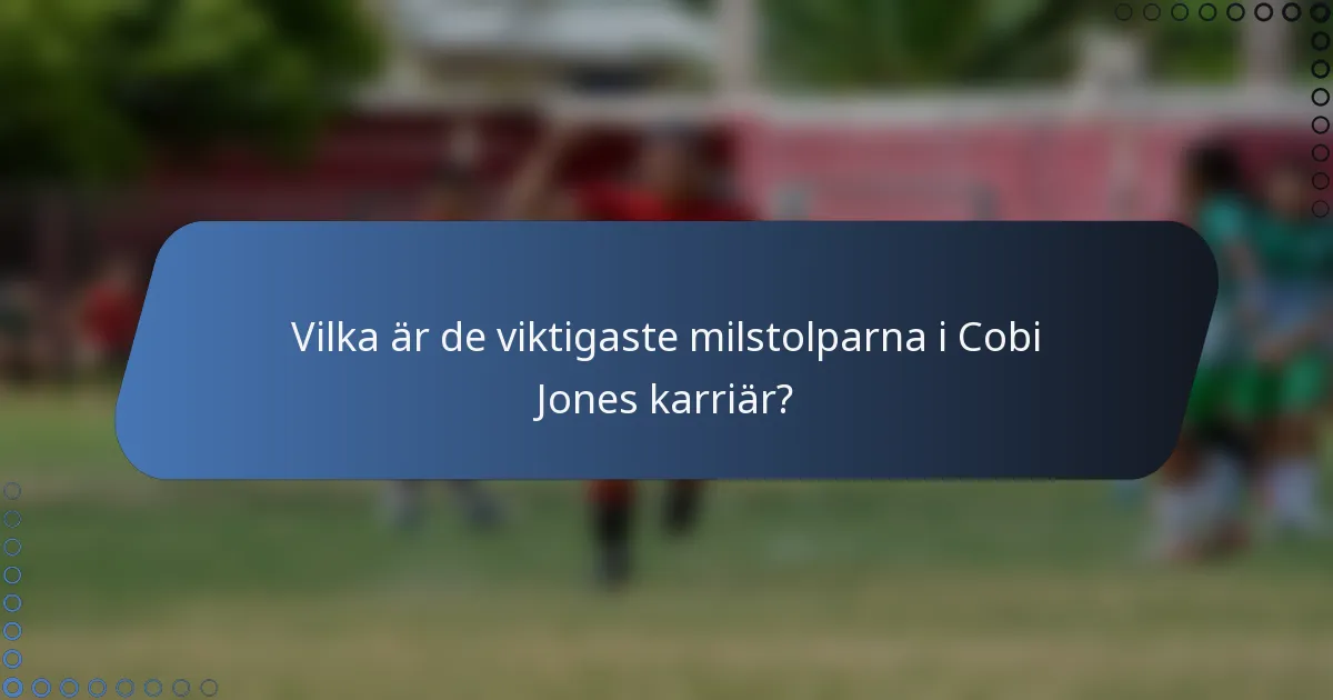 Vilka är de viktigaste milstolparna i Cobi Jones karriär?