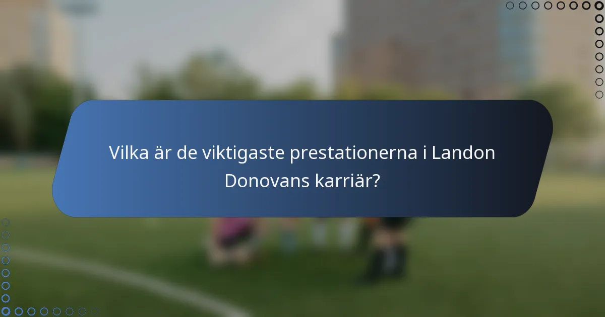 Vilka är de viktigaste prestationerna i Landon Donovans karriär?
