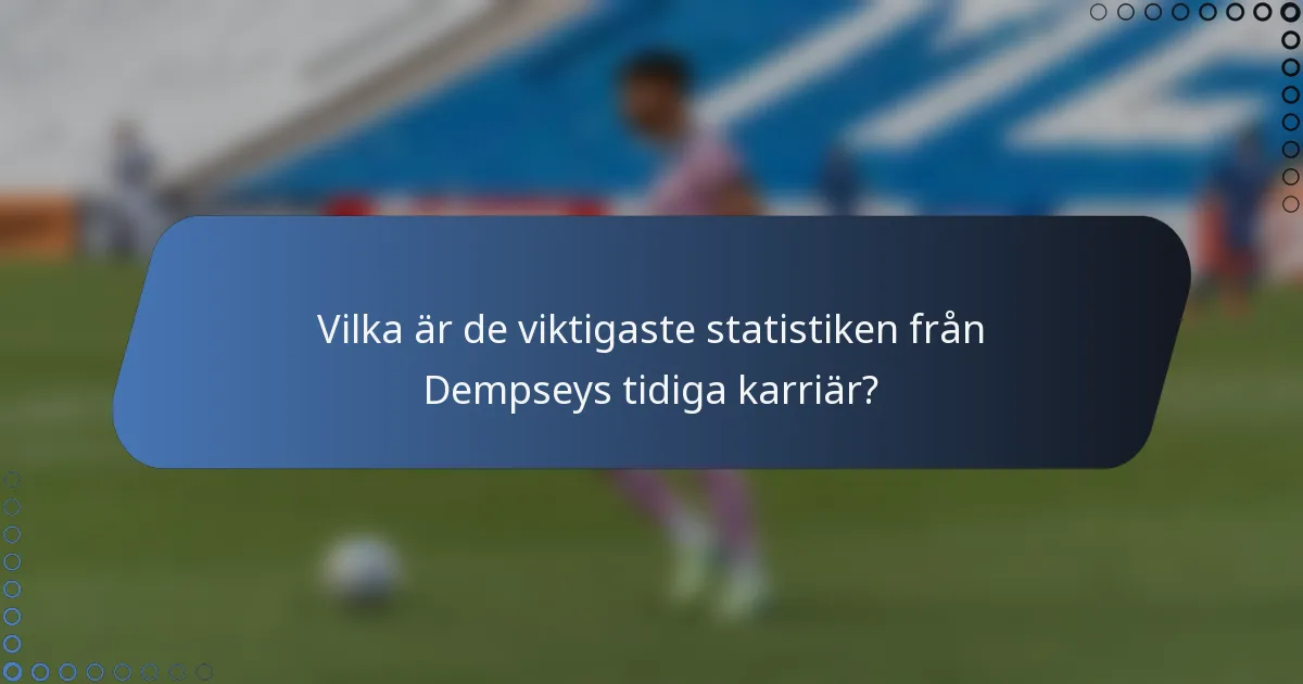 Vilka är de viktigaste statistiken från Dempseys tidiga karriär?