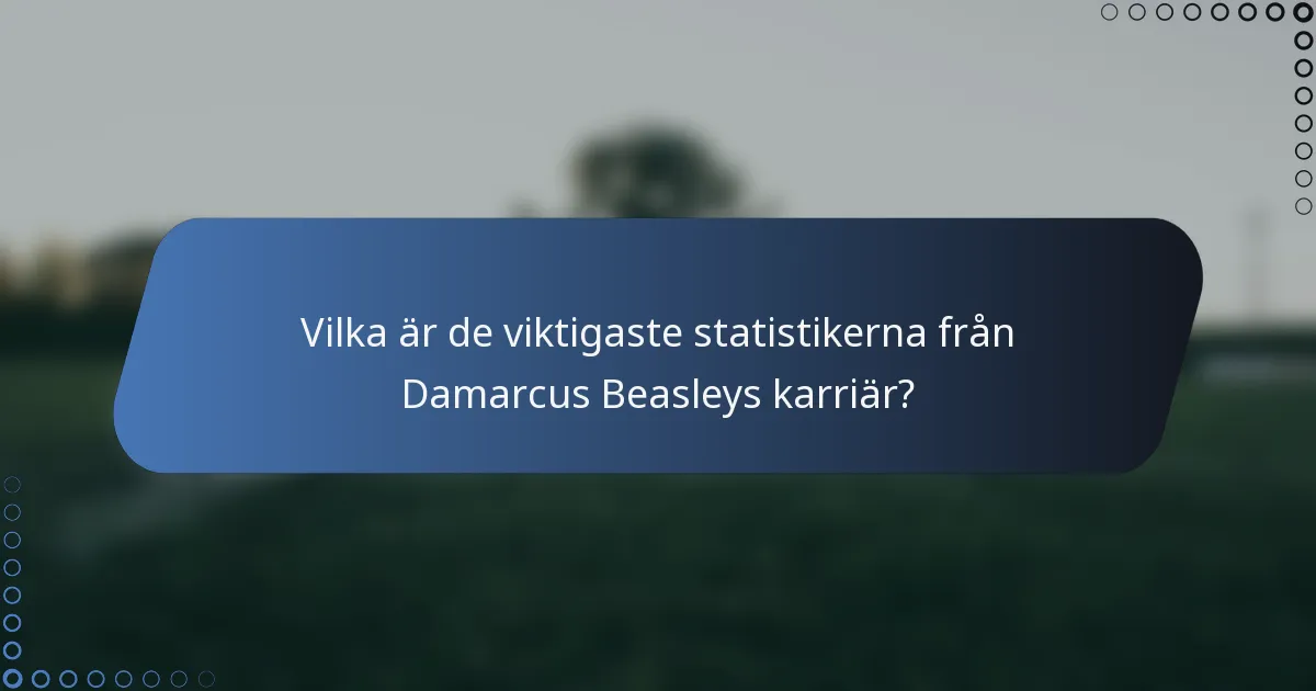 Vilka är de viktigaste statistikerna från Damarcus Beasleys karriär?