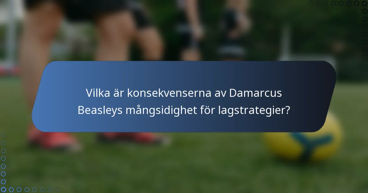 Vilka är konsekvenserna av Damarcus Beasleys mångsidighet för lagstrategier?