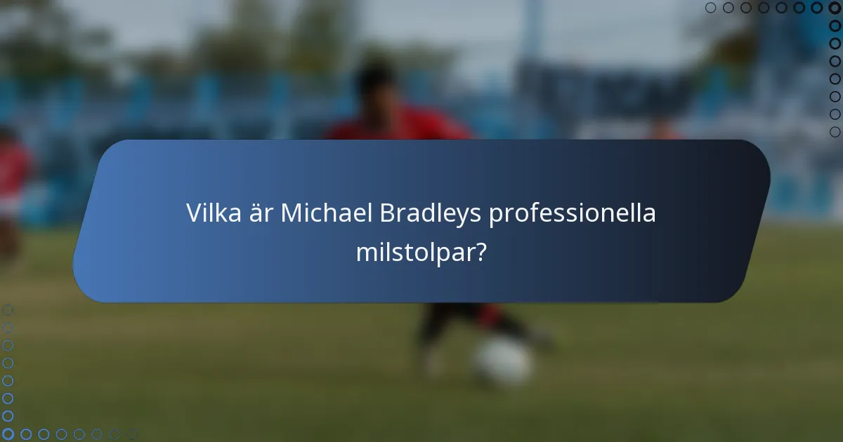 Vilka är Michael Bradleys professionella milstolpar?