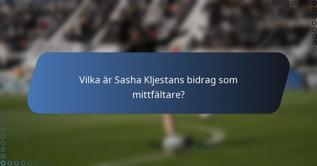 Vilka är Sasha Kljestans bidrag som mittfältare?