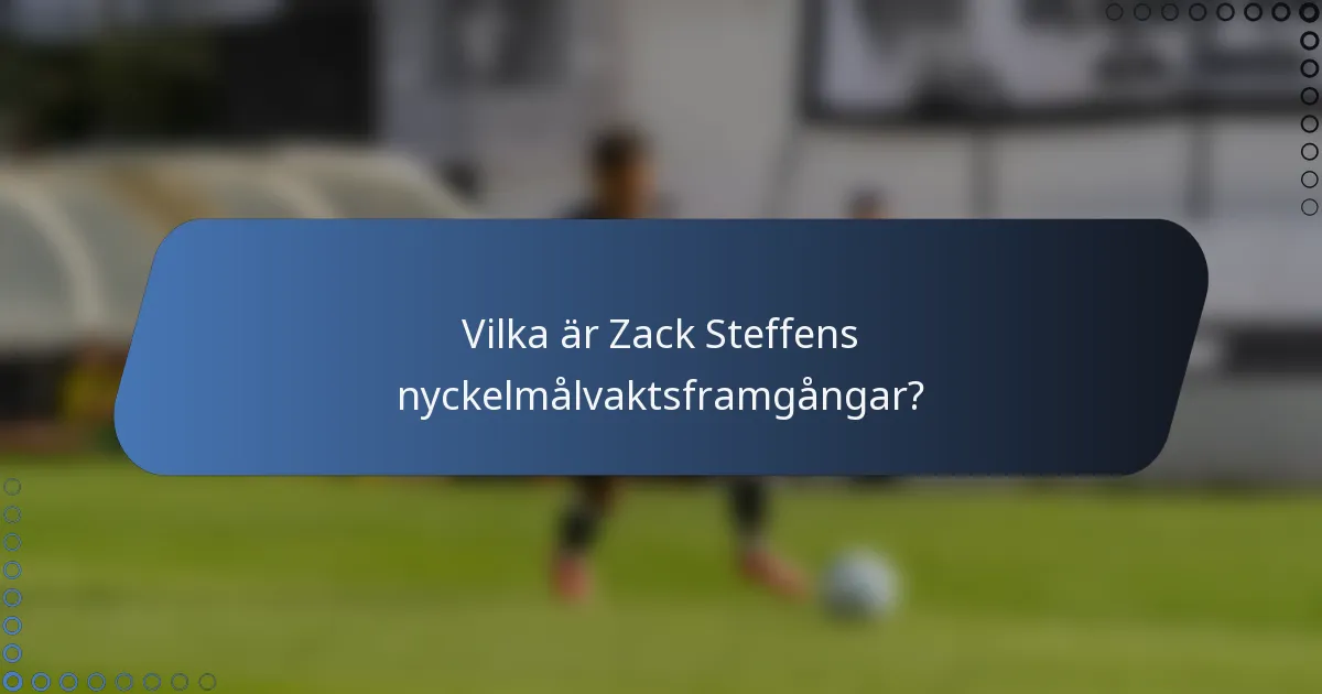 Vilka är Zack Steffens nyckelmålvaktsframgångar?