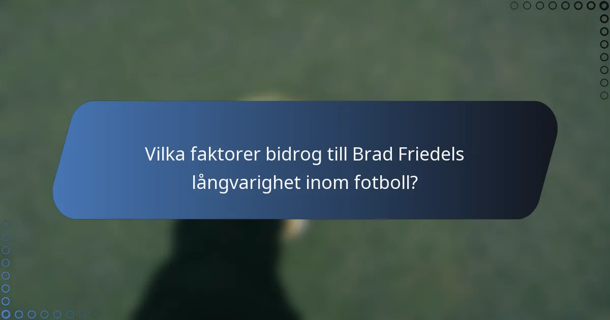 Vilka faktorer bidrog till Brad Friedels långvarighet inom fotboll?