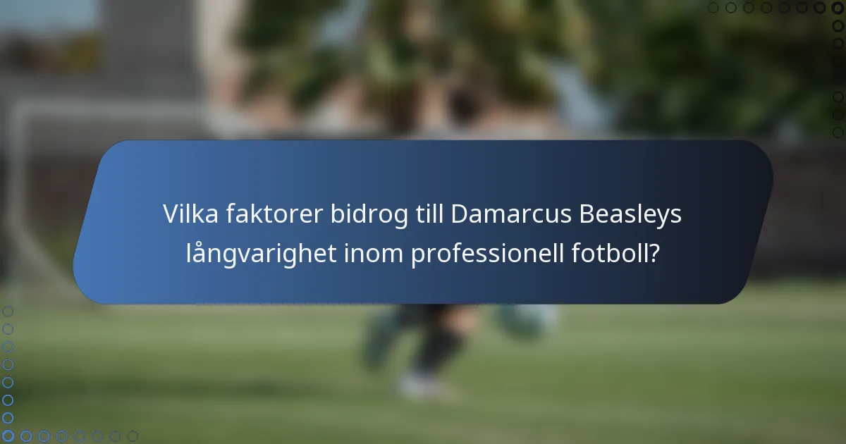 Vilka faktorer bidrog till Damarcus Beasleys långvarighet inom professionell fotboll?