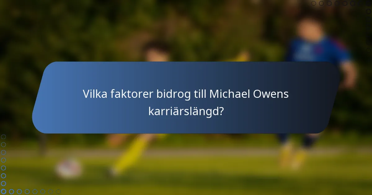 Vilka faktorer bidrog till Michael Owens karriärslängd?
