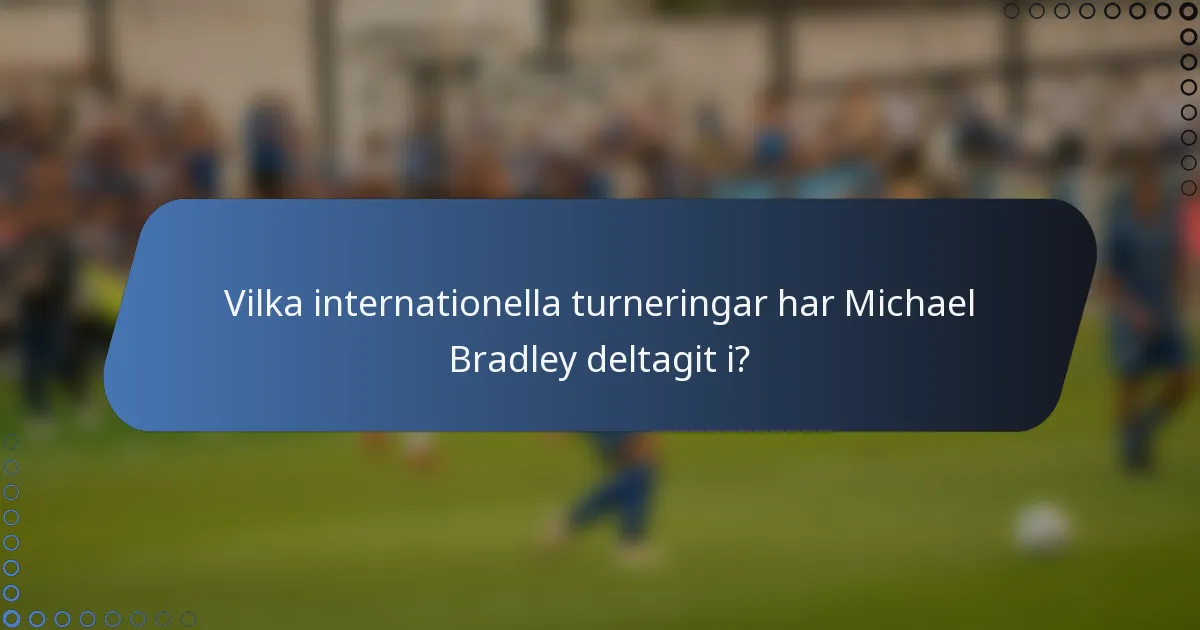 Vilka internationella turneringar har Michael Bradley deltagit i?