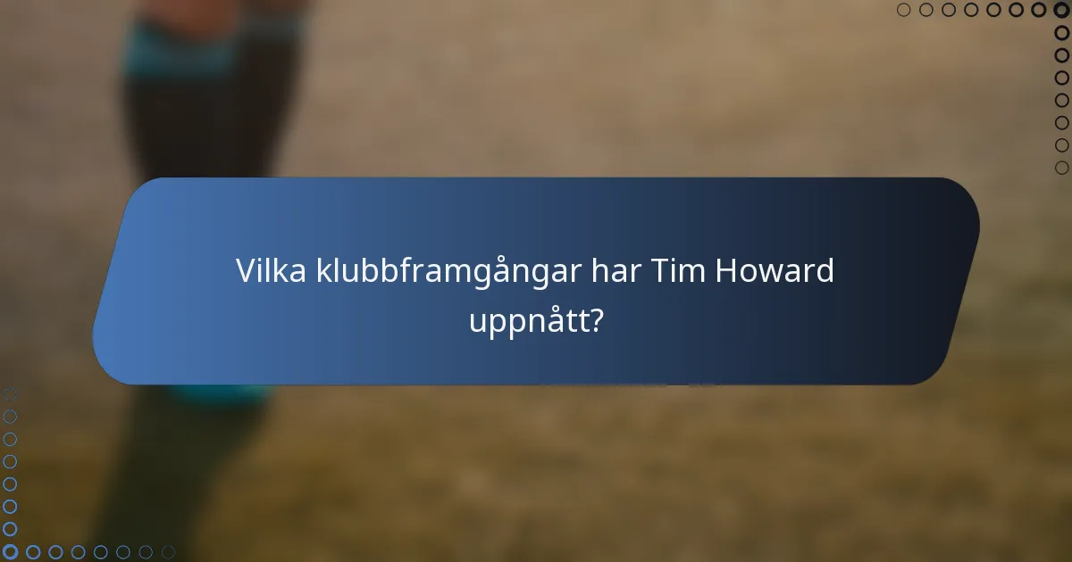 Vilka klubbframgångar har Tim Howard uppnått?