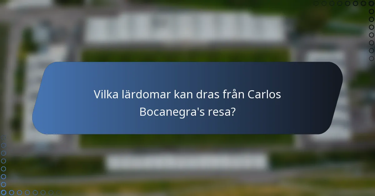 Vilka lärdomar kan dras från Carlos Bocanegra's resa?