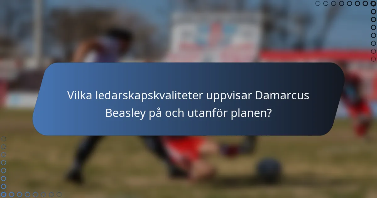 Vilka ledarskapskvaliteter uppvisar Damarcus Beasley på och utanför planen?