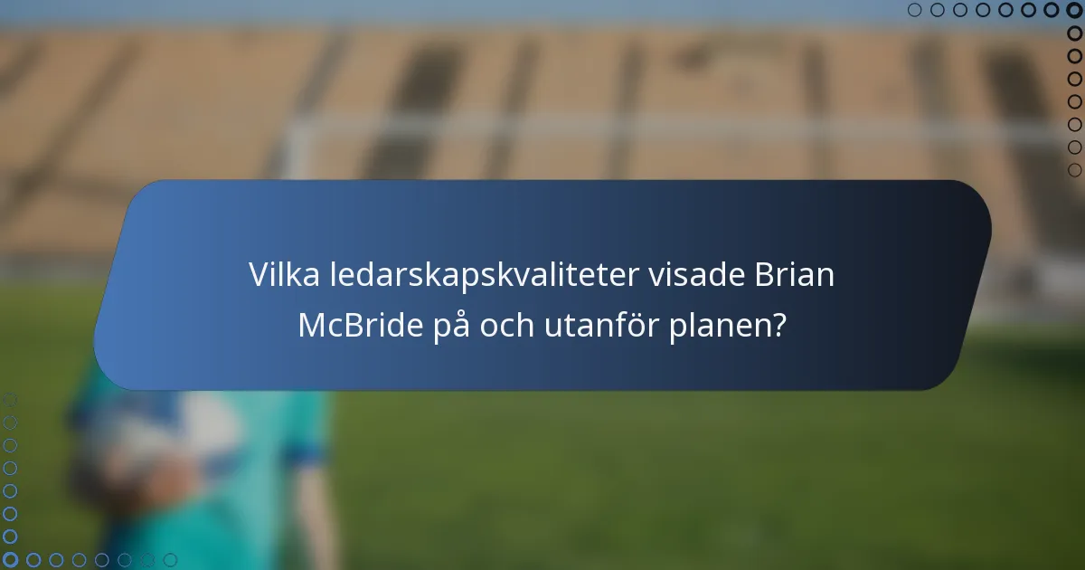 Vilka ledarskapskvaliteter visade Brian McBride på och utanför planen?
