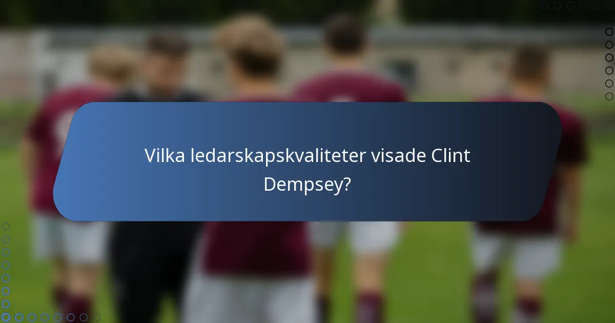 Vilka ledarskapskvaliteter visade Clint Dempsey?